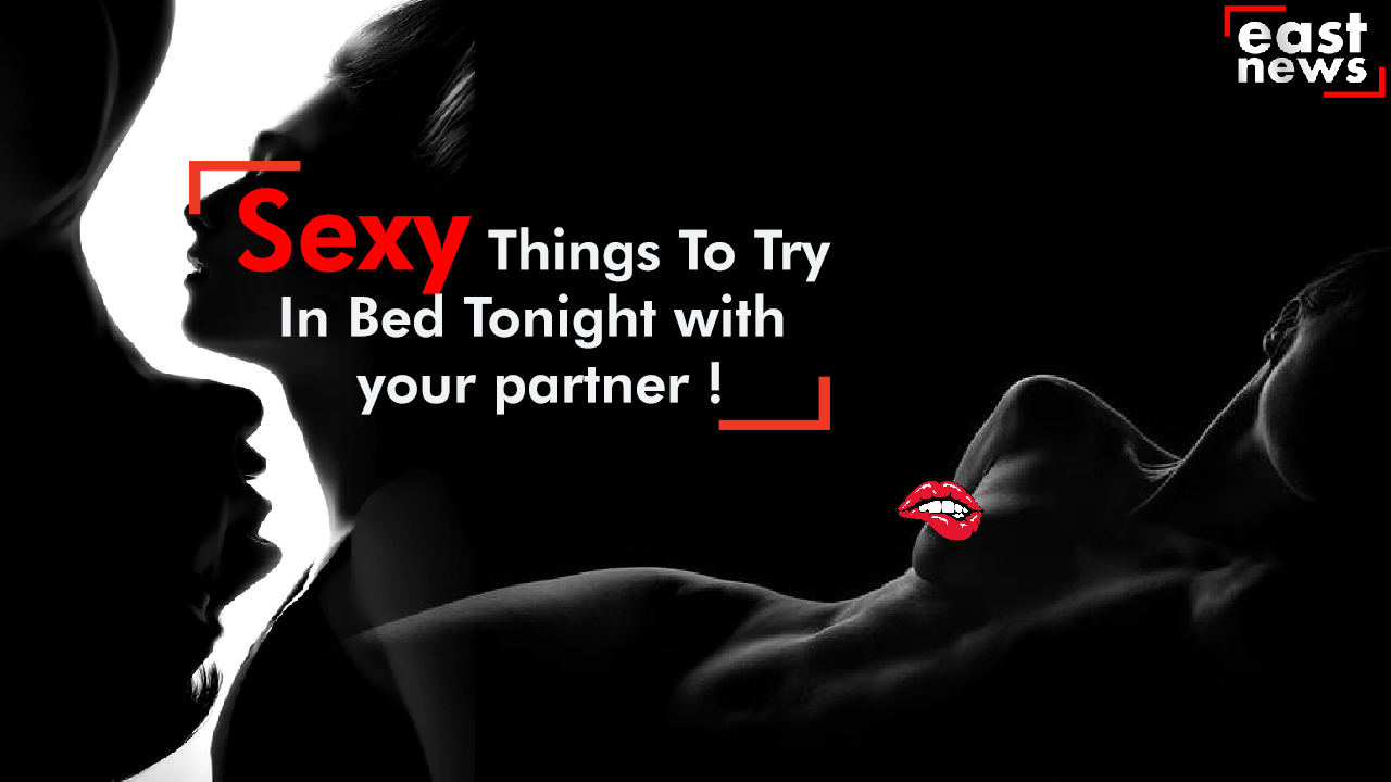 Sexy Things To Try In Bed Tonight with your partner !